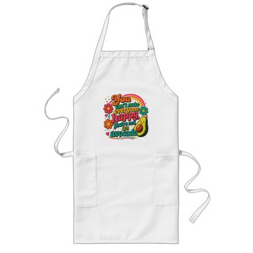 You Can't Make Everyone Happy, Not an Avocado Long Apron