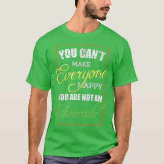 You Cant Make Everyone Happy You Are Not An Avocad T-Shirt