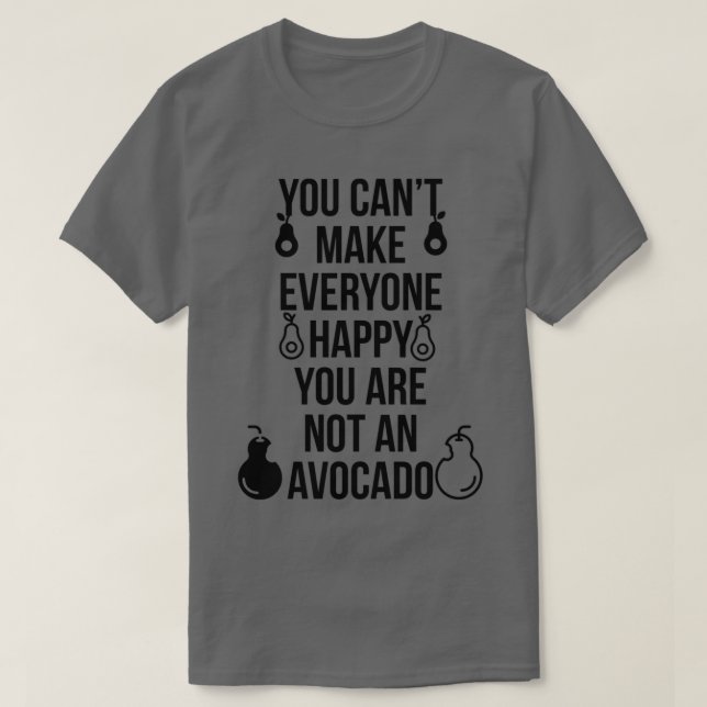 You cant make everyone happy you are not an avocad T-Shirt (Design Front)