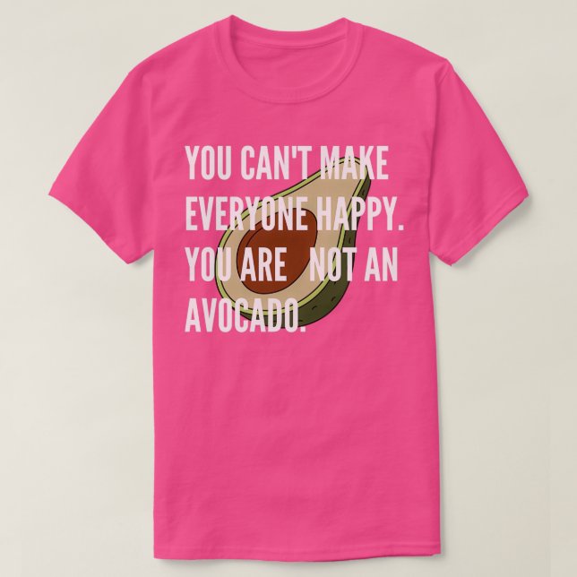 You cant make everyone happy you are not avocado T-Shirt (Design Front)