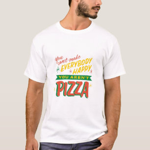 You Can't Make Everyone Happy You Aren't Pizza T-Shirt