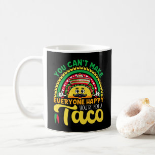 You Can't Make Everyone Happy You're Not A Taco Coffee Mug