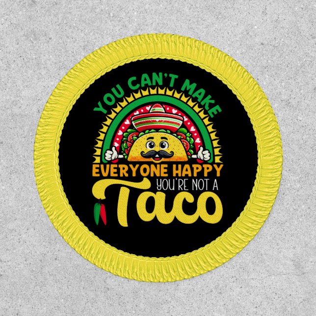 You Can't Make Everyone Happy You're Not A Taco Patch (Front)
