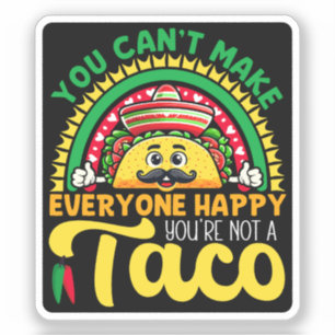 You Can't Make Everyone Happy You're Not A Taco Sticker