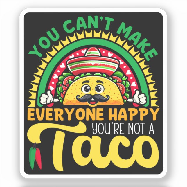 You Can't Make Everyone Happy You're Not A Taco Sticker (Front)