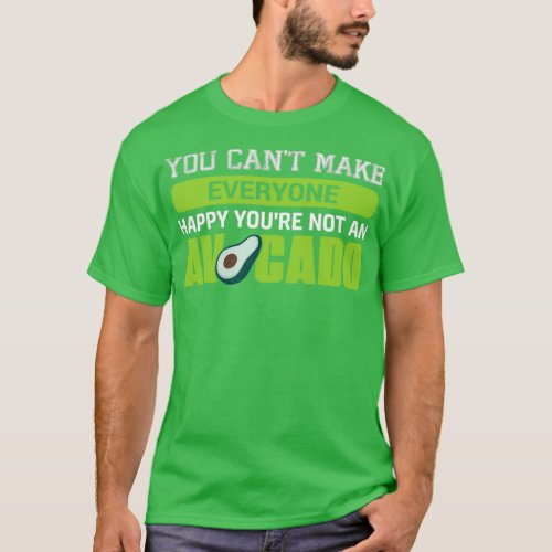 You Cant Make Everyone Happy Youre Not An Avocado  T_Shirt