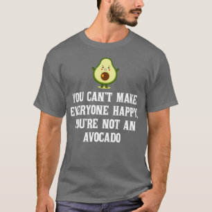 You cant make everyone happy youre not an avocado  T-Shirt
