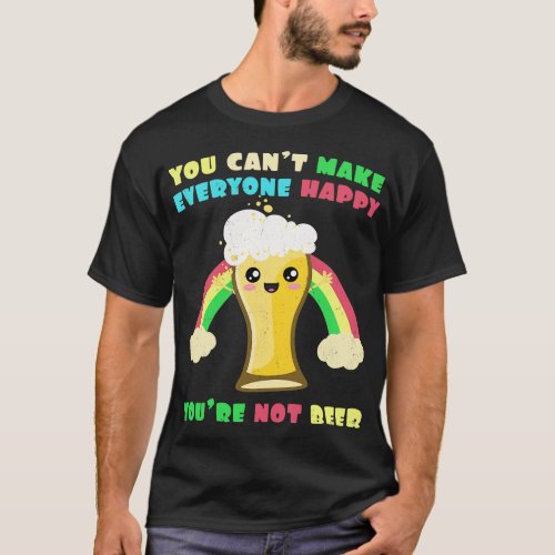 You Cant Make Everyone Happy Youre Not Beer Rainbo T_Shirt
