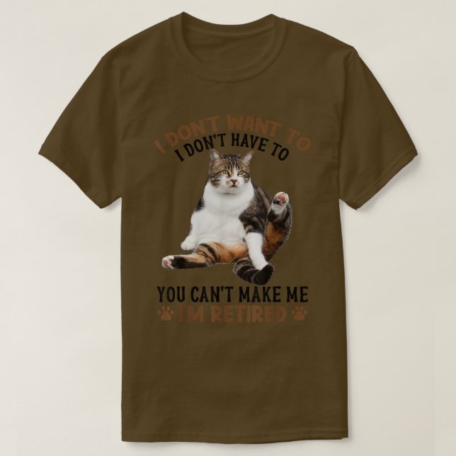You Can't Make Me I'm Retired Cat Funny  T-Shirt (Design Front)