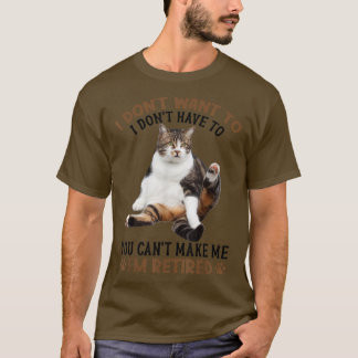 You Can't Make Me I'm Retired Cat Funny  T-Shirt