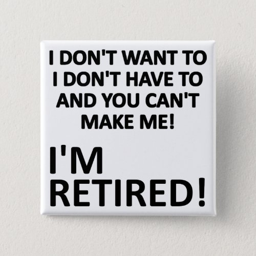 You Cant Make Me Im Retired Funny Button Badge