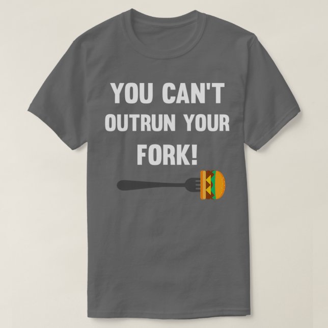 You cant outrun your fork  T-Shirt (Design Front)