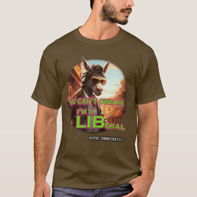 You Can't Own Me I'm A Liberal T-Shirt (Front)