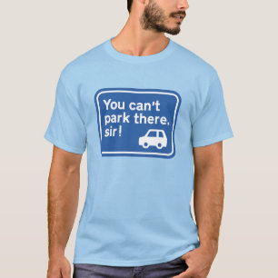 You can't park there, sir! T-Shirt