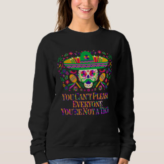 You Cant Please Everyone Youre Not a Taco Taco  Me Sweatshirt