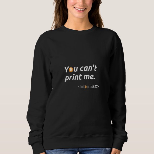 You Can't Print Me - Bitcoin Investor Sweatshirt (Front)