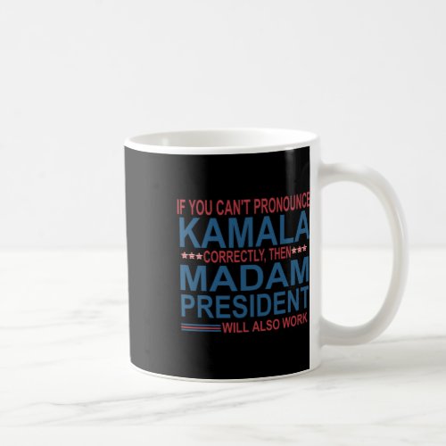 You Cant Pronounce Kamala Correctly Then Madam Pr Coffee Mug