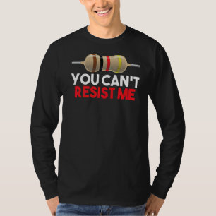 You Can't Resist Me Funny Electrical Engineer T-Shirt
