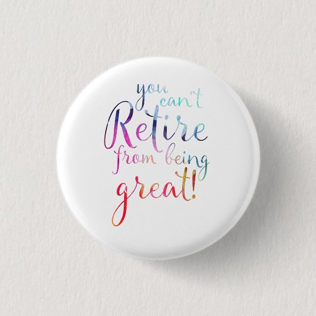 You Can't Retire From Being Great Retirement Badge Button (Front)