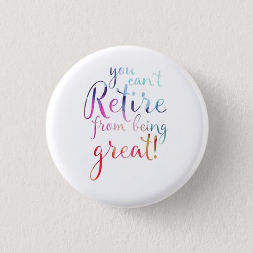 You Cant Retire From Being Great Retirement Badge Button