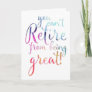 You Can't Retire From Being Great Retirement Card