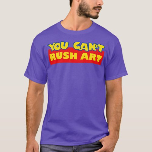 You Cant Rush Art T_Shirt