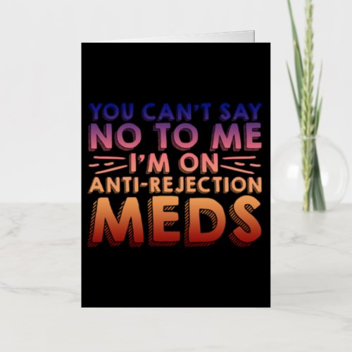 You Cant Say No To Me Im On Anti_Rejection Meds4 Foil Greeting Card