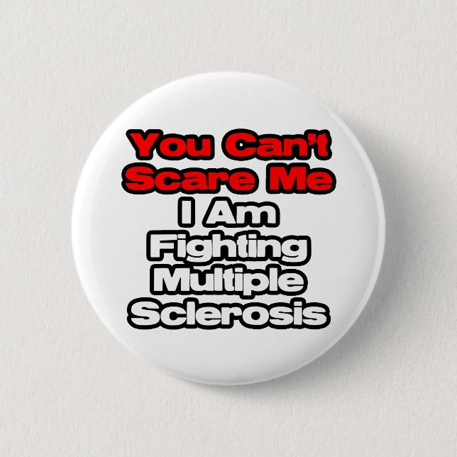 You Can't Scare Me...Fighting Multiple Sclerosis Pinback Button (Front)