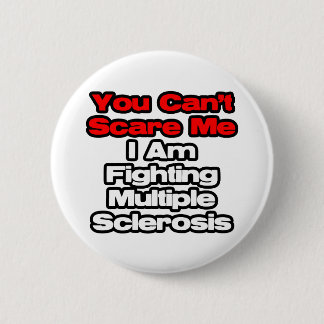 You Can't Scare Me...Fighting Multiple Sclerosis Pinback Button