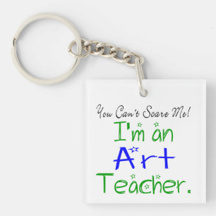 You Can't Scare Me Funny Art School Teacher Keychain