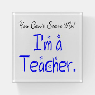 You Can't Scare Me Funny Teacher Quote Paperweight