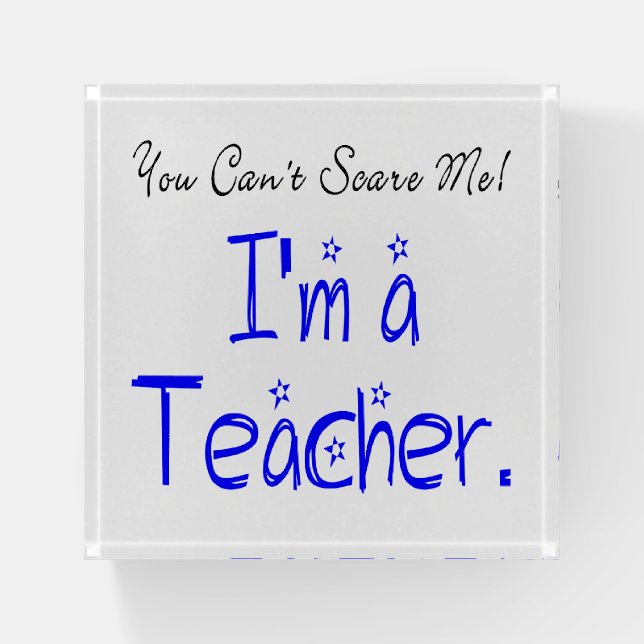 You Can't Scare Me Funny Teacher Quote Paperweight (Front)