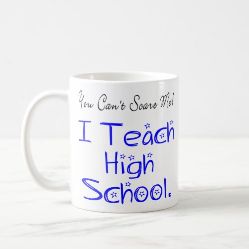 You Cant Scare Me High School Teacher Coffee Mug