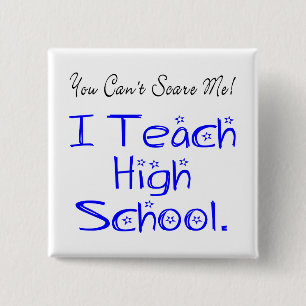 You Can't Scare Me High School Teacher Pinback Button