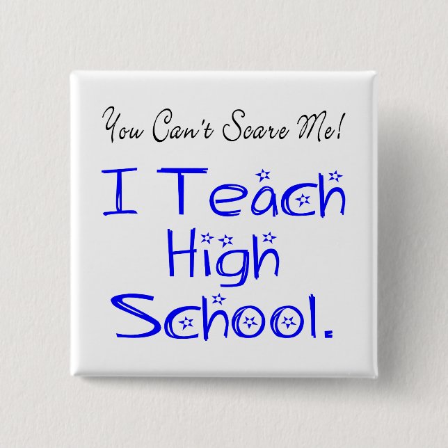 You Can't Scare Me High School Teacher Pinback Button (Front)