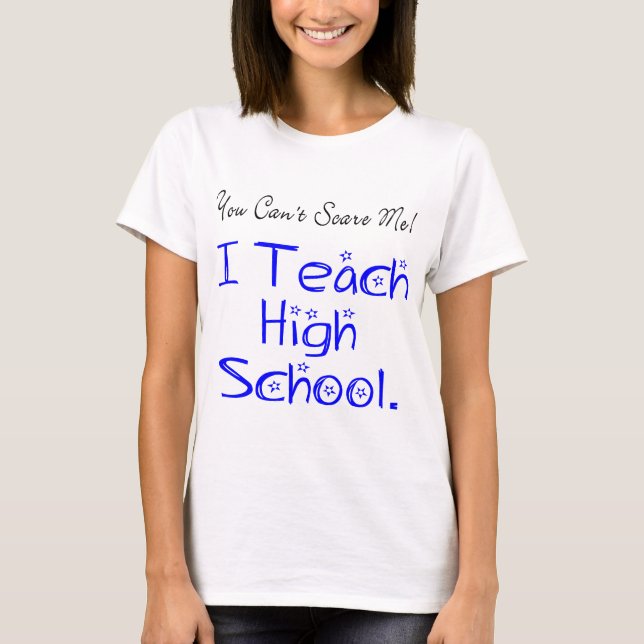 You Can't Scare Me High School Teacher T-Shirt (Front)
