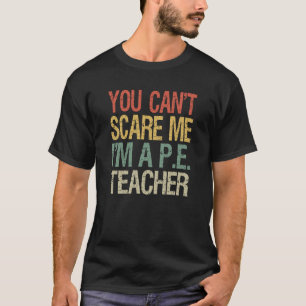 You Can't Scare Me I Am A PE Teacher P E Crew 1 T-Shirt