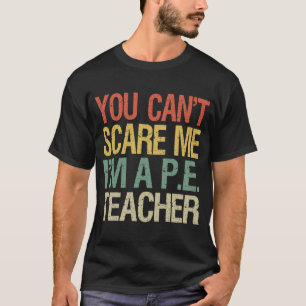 You Can't Scare Me I Am A PE Teacher  P.E. Crew  1 T-Shirt