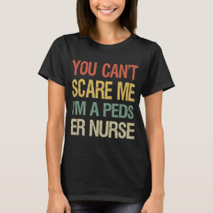 You Can't Scare Me I Am A Peds ER Nurse  Nursing T-Shirt