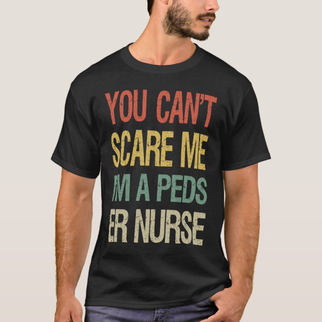 You Can't Scare Me I Am A Peds ER Nurse  Nursing T-Shirt (Front)