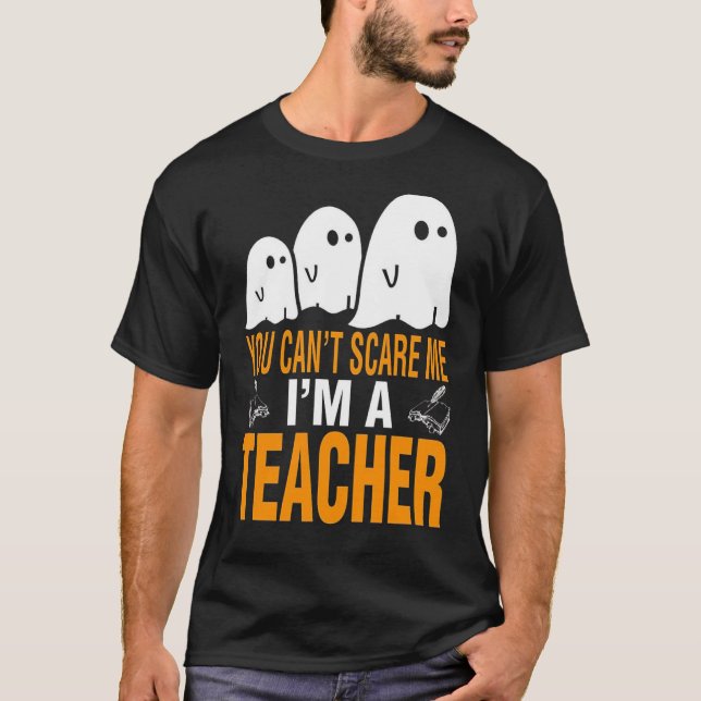 You Cant Scare Me I Am A Teacher Halloween T-Shirt (Front)