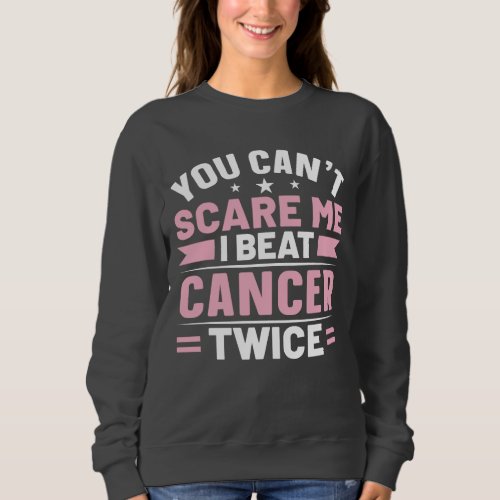 You Cant Scare Me I Beat Cancer Twice Sweatshirt