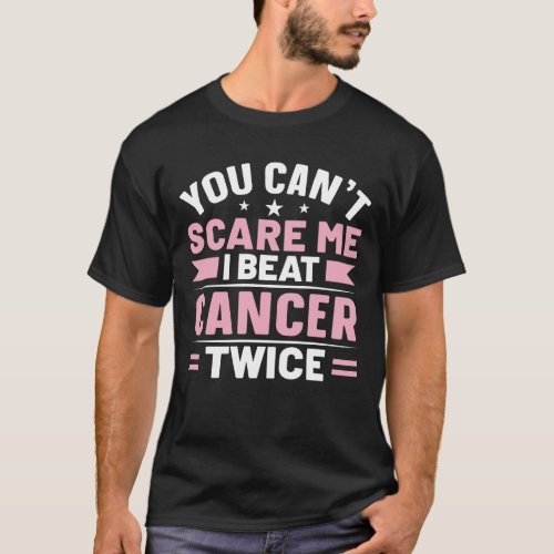 You Cant Scare Me I Beat Cancer Twice T_Shirt