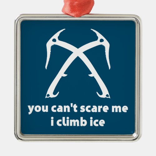You Cant Scare Me I Climb Ice Metal Ornament