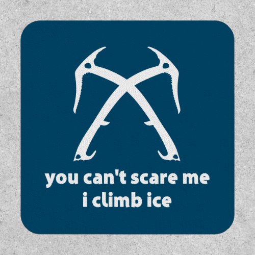 You Cant Scare Me I Climb Ice Patch