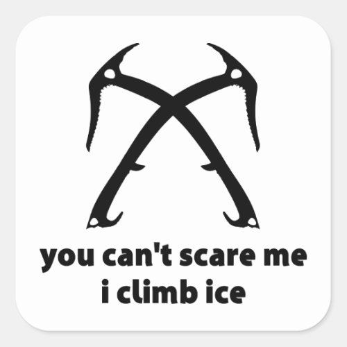 You Cant Scare Me I Climb Ice Square Sticker