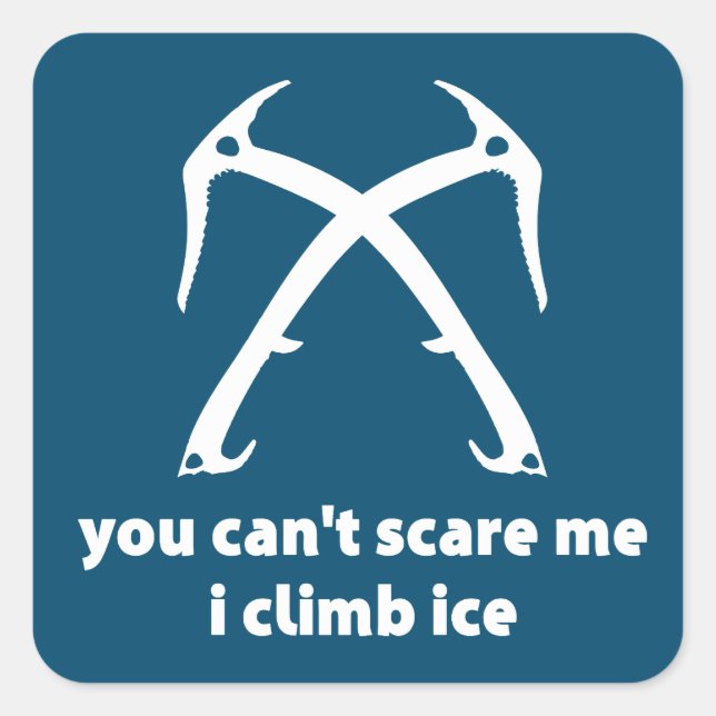 You Can't Scare Me I Climb Ice Square Sticker (Front)