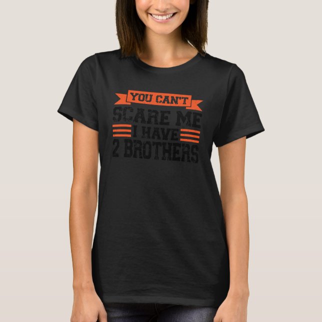 You Can't Scare Me I Have 2 Brothers Bro T-Shirt (Front)
