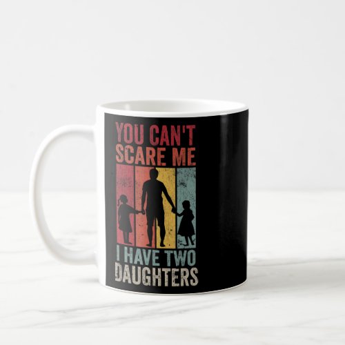 You Cant Scare Me I Have 2 Daughters  Dad Joke Dad Coffee Mug