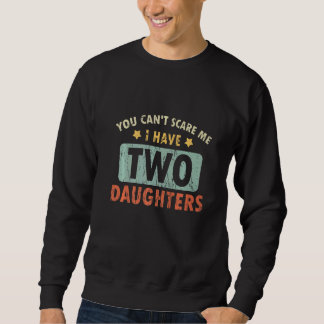 You Cant Scare Me I Have 2 Daughters Dad Mom Of Tw Sweatshirt